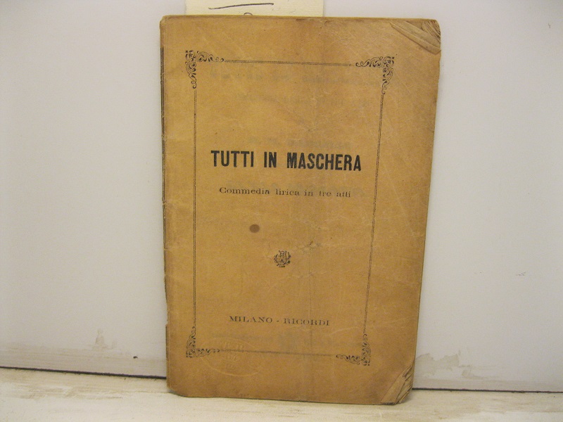 Tutti in maschera. Commedia lirica in tre atti di M. M. Marcello. Musica del maestro Carlo Pedrotti